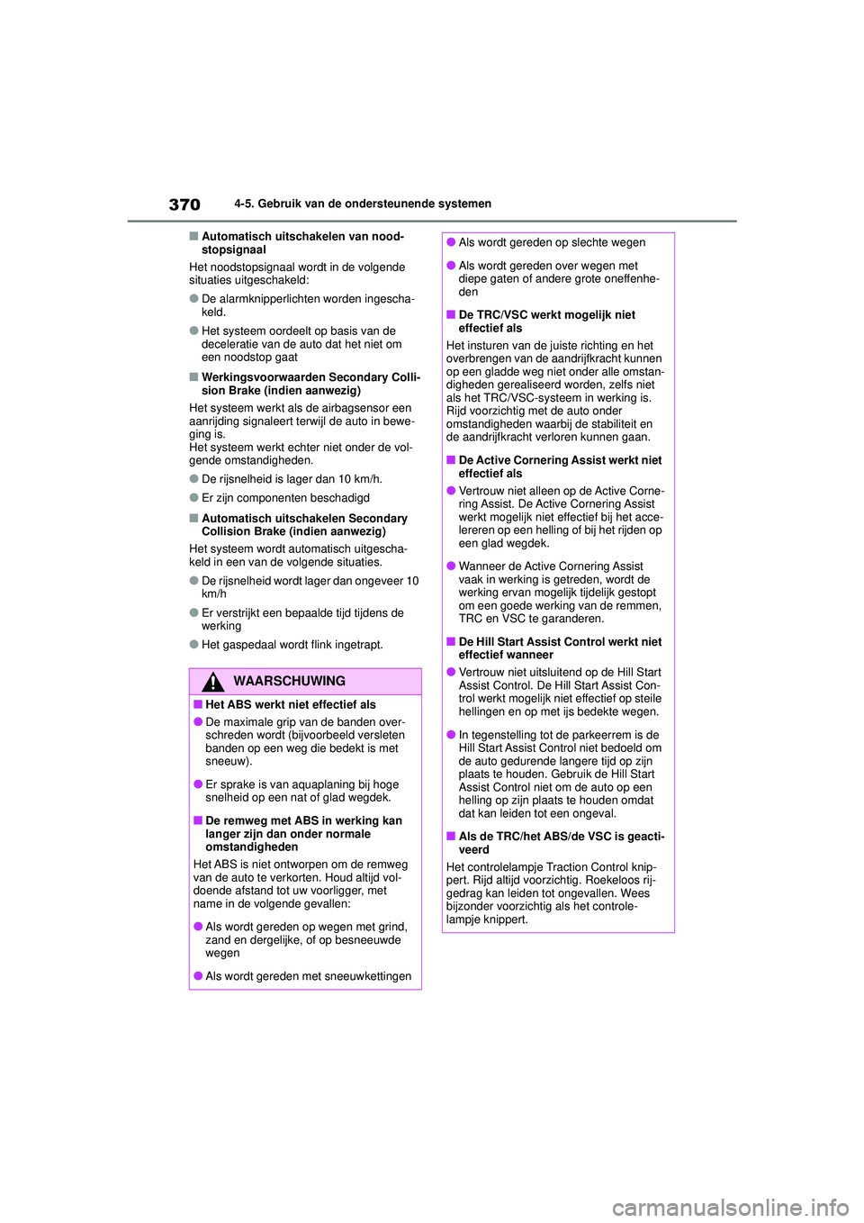 TOYOTA COROLLA 2020 Instructieboekje (in Dutch) 3704-5. Gebruik van de ondersteunende systemen
COROLLA HV_TMMT_EE
■Automatisch uitschakelen van nood-
stopsignaal
Het noodstopsignaal wordt in de volgende
situaties uitgeschakeld:
●De alarmknippe TOYOTA COROLLA 2020 Instructieboekje (in Dutch) 3704-5. Gebruik van de ondersteunende systemen
COROLLA HV_TMMT_EE
■Automatisch uitschakelen van nood-
stopsignaal
Het noodstopsignaal wordt in de volgende
situaties uitgeschakeld:
●De alarmknippe