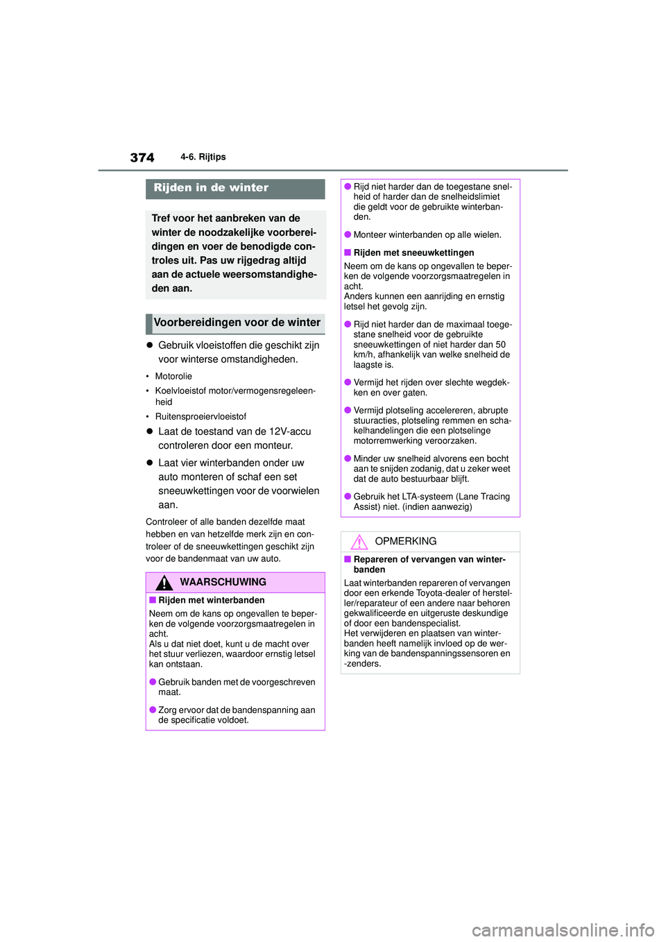 TOYOTA COROLLA 2020 Instructieboekje (in Dutch) 3744-6. Rijtips
COROLLA HV_TMMT_EE
Gebruik vloeistoffen die geschikt zijn
voor winterse omstandigheden.
• Motorolie
• Koelvloeistof motor/vermogensregeleen-
heid
• Ruitensproeiervloeistof
TOYOTA COROLLA 2020 Instructieboekje (in Dutch) 3744-6. Rijtips
COROLLA HV_TMMT_EE
Gebruik vloeistoffen die geschikt zijn
voor winterse omstandigheden.
• Motorolie
• Koelvloeistof motor/vermogensregeleen-
heid
• Ruitensproeiervloeistof