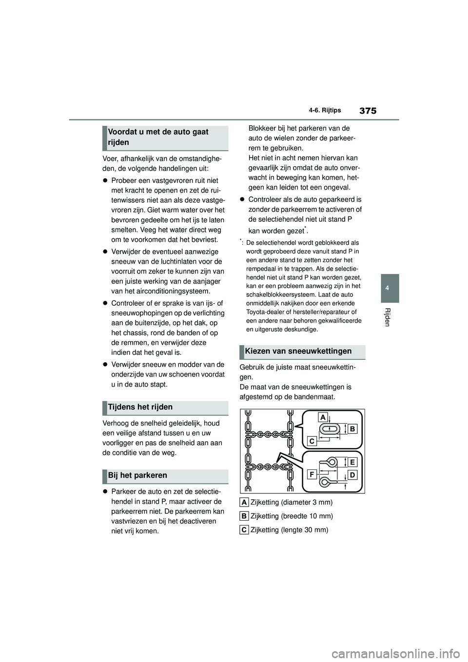 TOYOTA COROLLA 2020 Instructieboekje (in Dutch) 375
4
4-6. Rijtips
Rijden
COROLLA HV_TMMT_EE
Voer, afhankelijk van de omstandighe-
den, de volgende handelingen uit:
Probeer een vastgevroren ruit niet
met kracht te openen en zet de rui-
tenwiss TOYOTA COROLLA 2020 Instructieboekje (in Dutch) 375
4
4-6. Rijtips
Rijden
COROLLA HV_TMMT_EE
Voer, afhankelijk van de omstandighe-
den, de volgende handelingen uit:
Probeer een vastgevroren ruit niet
met kracht te openen en zet de rui-
tenwiss