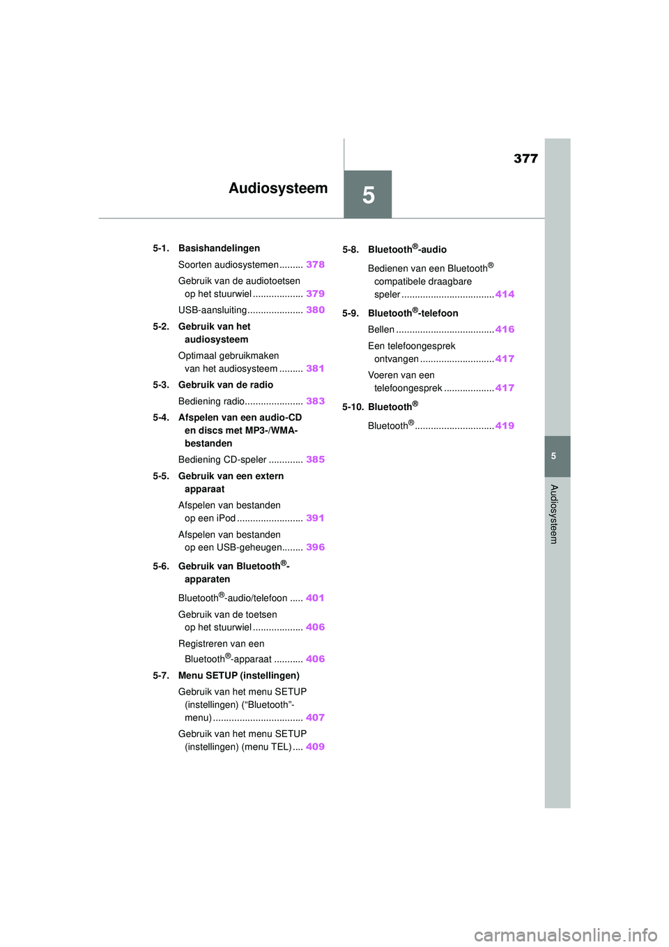 TOYOTA COROLLA 2020 Instructieboekje (in Dutch) 5
377
5
Audiosysteem
COROLLA HV_TMMT_EE
Audiosysteem
.5-1. BasishandelingenSoorten audiosystemen ......... 378
Gebruik van de audiotoetsen op het stuurwiel ................... 379
USB-aansluiting ... TOYOTA COROLLA 2020 Instructieboekje (in Dutch) 5
377
5
Audiosysteem
COROLLA HV_TMMT_EE
Audiosysteem
.5-1. BasishandelingenSoorten audiosystemen ......... 378
Gebruik van de audiotoetsen op het stuurwiel ................... 379
USB-aansluiting ...
