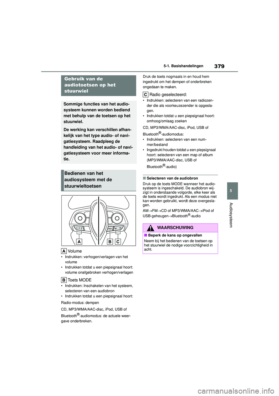 TOYOTA COROLLA 2020 Instructieboekje (in Dutch) 379
5
5-1. Basishandelingen
Audiosysteem
COROLLA HV_TMMT_EE
Vo l u m e
• Indrukken: verhogen/verlagen van het
volume
• Indrukken totdat u een piepsignaal hoort: volume onafgebroken verhogen/verl TOYOTA COROLLA 2020 Instructieboekje (in Dutch) 379
5
5-1. Basishandelingen
Audiosysteem
COROLLA HV_TMMT_EE
Vo l u m e
• Indrukken: verhogen/verlagen van het
volume
• Indrukken totdat u een piepsignaal hoort: volume onafgebroken verhogen/verl