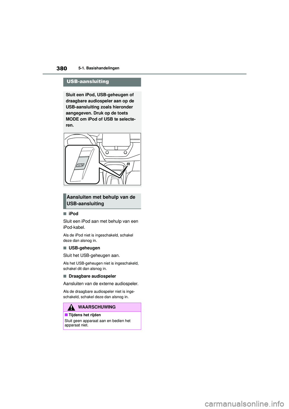 TOYOTA COROLLA 2020 Instructieboekje (in Dutch) 3805-1. Basishandelingen
COROLLA HV_TMMT_EE
■iPod
Sluit een iPod aan met behulp van een
iPod-kabel.
Als de iPod niet is i ngeschakeld, schakel
deze dan alsnog in.
■USB-geheugen
Sluit het USB-geh TOYOTA COROLLA 2020 Instructieboekje (in Dutch) 3805-1. Basishandelingen
COROLLA HV_TMMT_EE
■iPod
Sluit een iPod aan met behulp van een
iPod-kabel.
Als de iPod niet is i ngeschakeld, schakel
deze dan alsnog in.
■USB-geheugen
Sluit het USB-geh