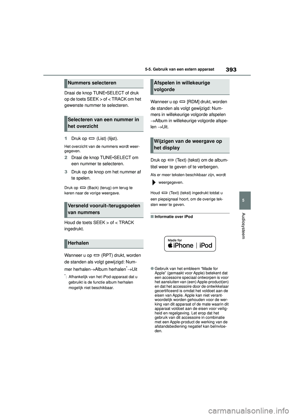 TOYOTA COROLLA 2020 Instructieboekje (in Dutch) 393
5
5-5. Gebruik van een extern apparaat
Audiosysteem
COROLLA HV_TMMT_EE
Draai de knop TUNE•SELECT of druk
op de toets SEEK > of < TRACK om het
gewenste nummer te selecteren.
1
Druk op (List) TOYOTA COROLLA 2020 Instructieboekje (in Dutch) 393
5
5-5. Gebruik van een extern apparaat
Audiosysteem
COROLLA HV_TMMT_EE
Draai de knop TUNE•SELECT of druk
op de toets SEEK > of < TRACK om het
gewenste nummer te selecteren.
1
Druk op (List)