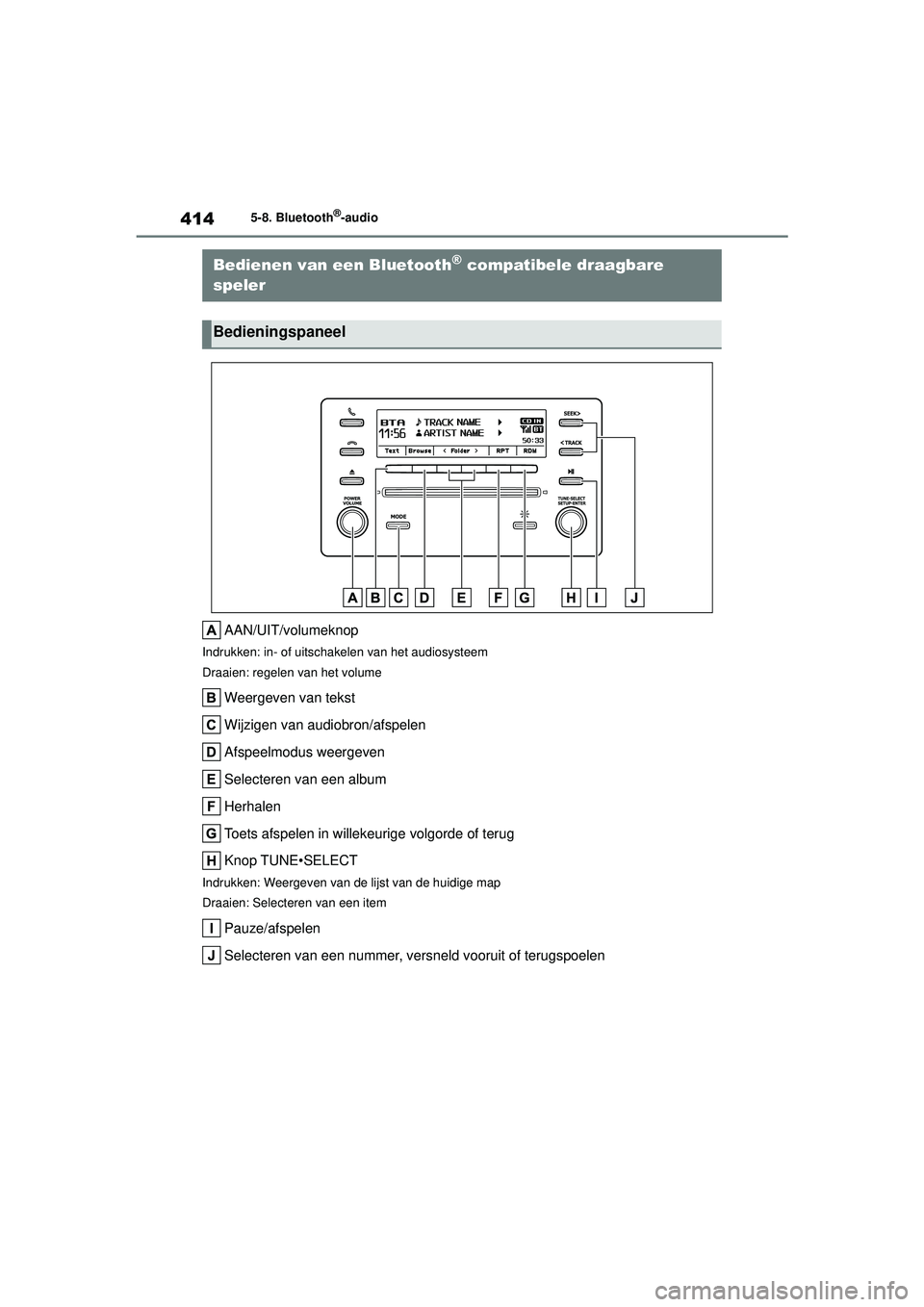 TOYOTA COROLLA 2020  Instructieboekje (in Dutch) 4145-8. Bluetooth®-audio
COROLLA HV_TMMT_EE
5-8.Bluetooth®-audio
AAN/UIT/volumeknop
Indrukken: in- of uitschakelen van het audiosysteem
Draaien: regelen van het volume
Weergeven van tekst
Wijzigen v