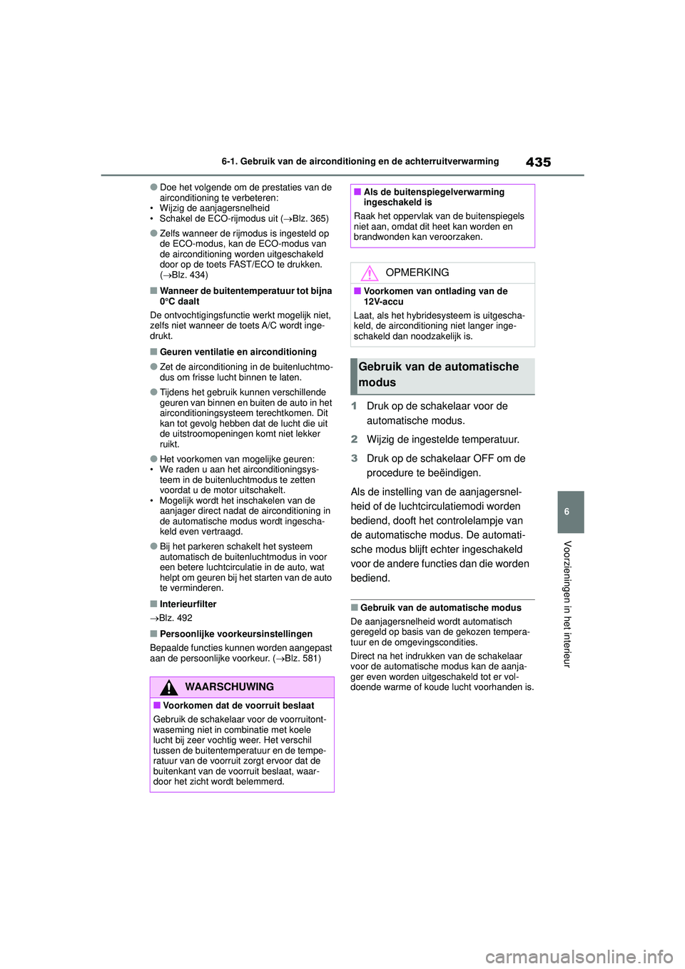 TOYOTA COROLLA 2020  Instructieboekje (in Dutch) 435
6
6-1. Gebruik van de airconditioning en de achterruitverwarming
Voorzieningen in het interieur
COROLLA HV_TMMT_EE
●Doe het volgende om de prestaties van de 
airconditioning te verbeteren:
• W