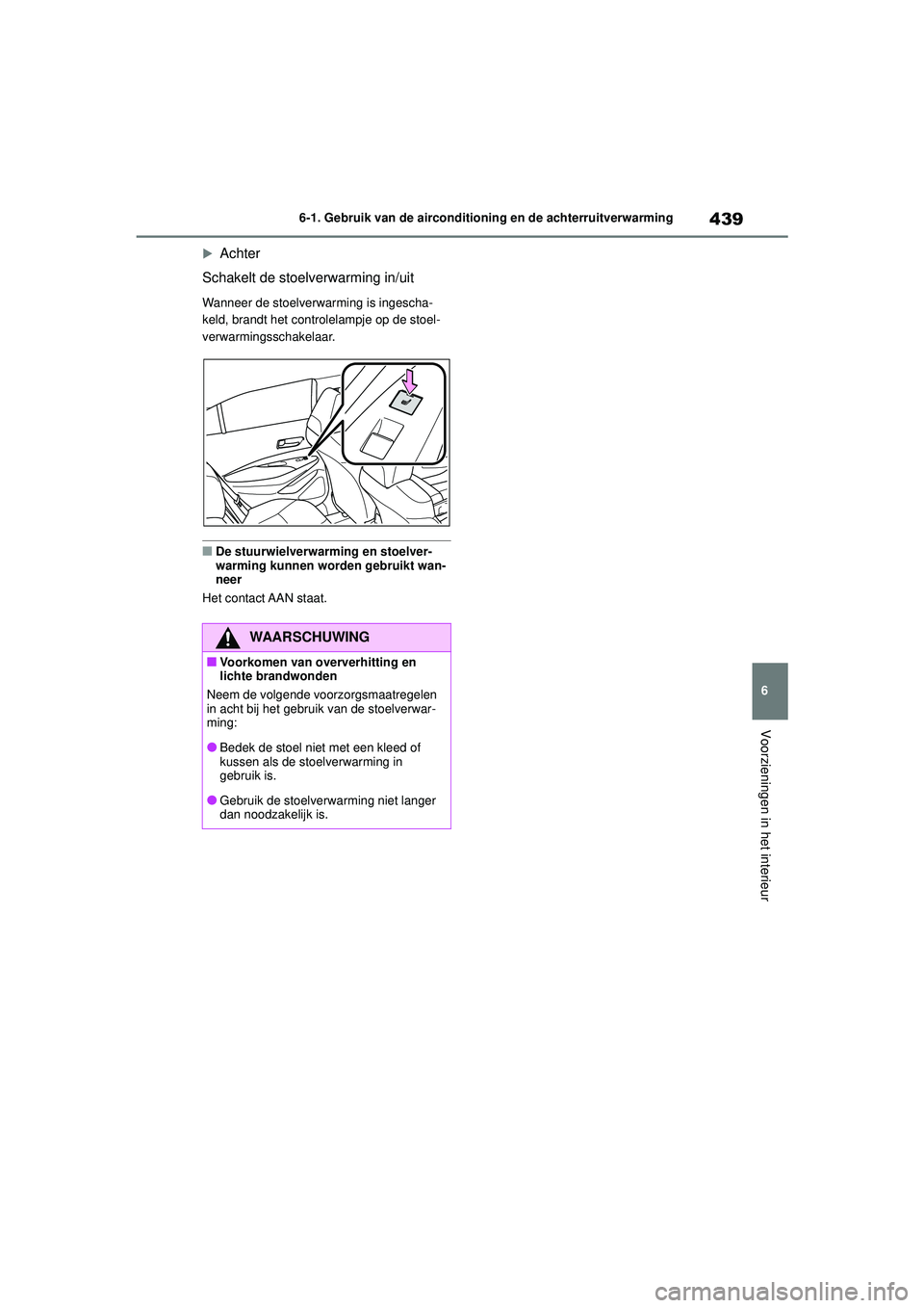 TOYOTA COROLLA 2020 Instructieboekje (in Dutch) 439
6
6-1. Gebruik van de airconditioning en de achterruitverwarming
Voorzieningen in het interieur
COROLLA HV_TMMT_EE
Achter
Schakelt de stoelverwarming in/uit
Wanneer de stoelverwarming is inges TOYOTA COROLLA 2020 Instructieboekje (in Dutch) 439
6
6-1. Gebruik van de airconditioning en de achterruitverwarming
Voorzieningen in het interieur
COROLLA HV_TMMT_EE
Achter
Schakelt de stoelverwarming in/uit
Wanneer de stoelverwarming is inges