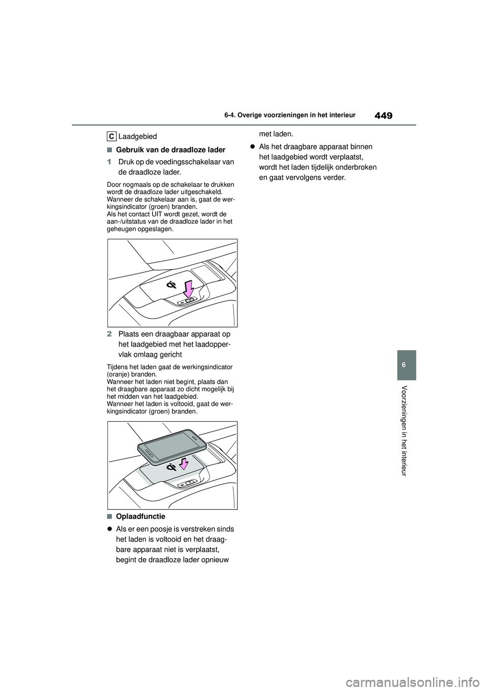 TOYOTA COROLLA 2020  Instructieboekje (in Dutch) 449
6
6-4. Overige voorzieningen in het interieur
Voorzieningen in het interieur
COROLLA HV_TMMT_EE
Laadgebied
■Gebruik van de draadloze lader
1 Druk op de voed ingsschakelaar van 
de draadloze lade
