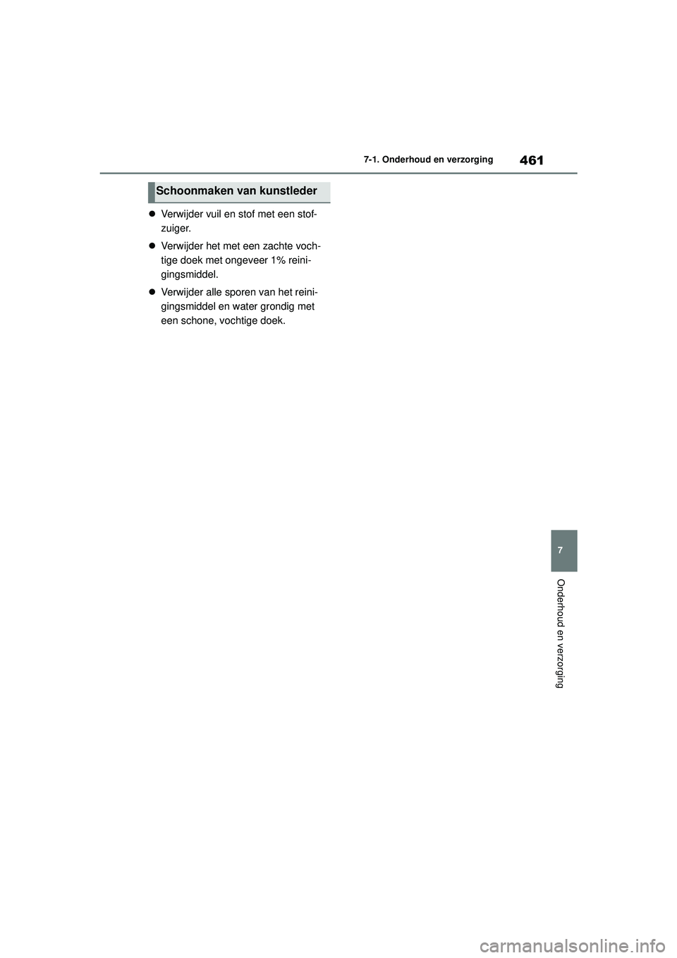 TOYOTA COROLLA 2020  Instructieboekje (in Dutch) 461
7
7-1. Onderhoud en verzorging
Onderhoud en verzorging
COROLLA HV_TMMT_EE

Verwijder vuil en stof met een stof-
zuiger.
 Verwijder het met een zachte voch-
tige doek met ongeveer 1% reini-
g