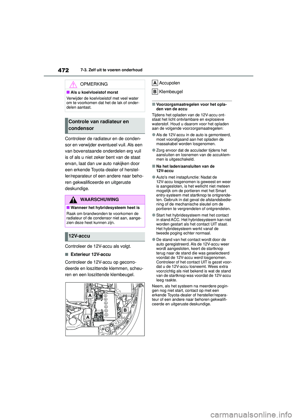 TOYOTA COROLLA 2020  Instructieboekje (in Dutch) 4727-3. Zelf uit te voeren onderhoud
COROLLA HV_TMMT_EE
Controleer de radiateur en de conden-
sor en verwijder eventueel vuil. Als een 
van bovenstaande onderdelen erg vuil 
is of als u niet zeker ben