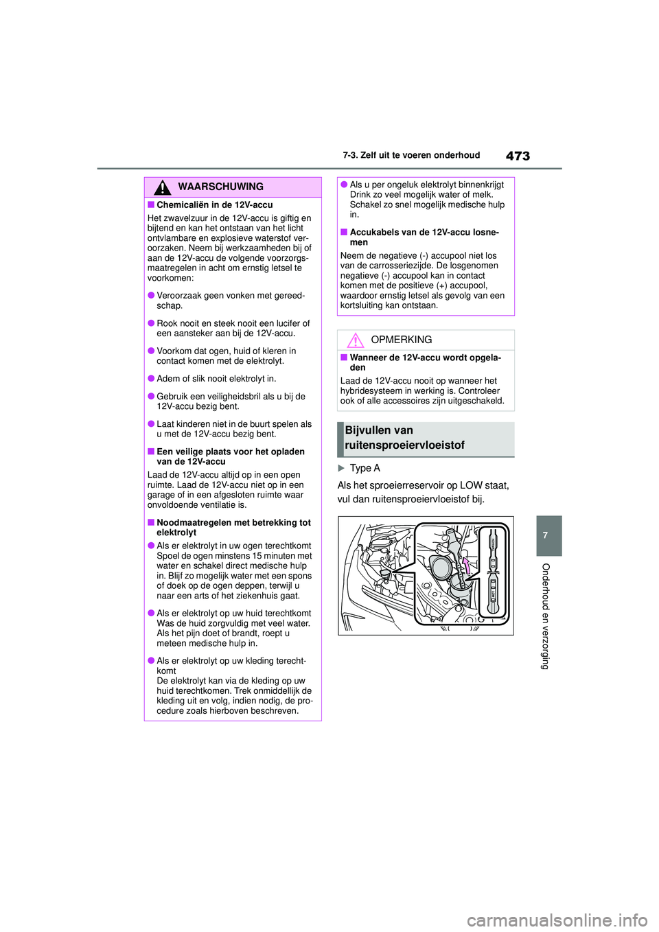 TOYOTA COROLLA 2020  Instructieboekje (in Dutch) 473
7
7-3. Zelf uit te voeren onderhoud
Onderhoud en verzorging
COROLLA HV_TMMT_EE

Ty p e  A
Als het sproeierreservoir op LOW staat, 
vul dan ruitensproeiervloeistof bij.
WAARSCHUWING
■Chemicali