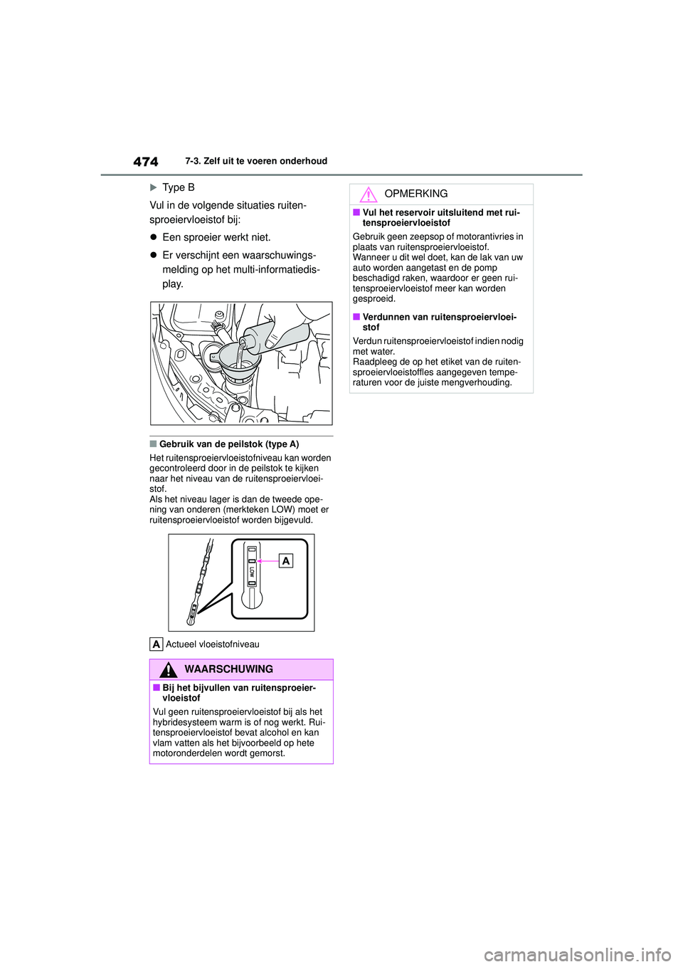 TOYOTA COROLLA 2020  Instructieboekje (in Dutch) 4747-3. Zelf uit te voeren onderhoud
COROLLA HV_TMMT_EE 
Type B
Vul in de volgende situaties ruiten-
sproeiervloeistof bij:
 Een sproeier werkt niet.
 Er verschijnt een waarschuwings-
melding