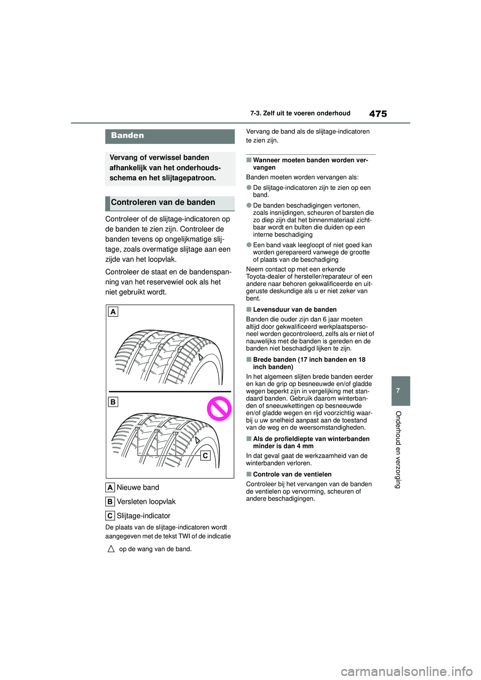 TOYOTA COROLLA 2020  Instructieboekje (in Dutch) 475
7
7-3. Zelf uit te voeren onderhoud
Onderhoud en verzorging
COROLLA HV_TMMT_EE
Controleer of de slijtage-indicatoren op 
de banden te zien zijn. Controleer de 
banden tevens op ongelijkmatige slij