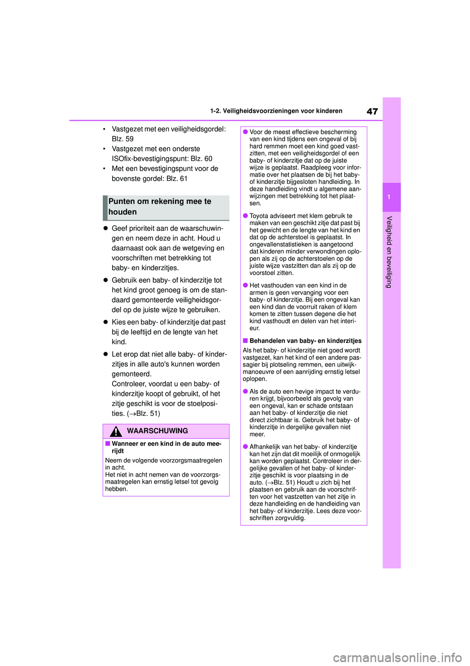 TOYOTA COROLLA 2020 Instructieboekje (in Dutch) 47
1
1-2. Veiligheidsvoorzieningen voor kinderen
Veiligheid en beveiliging
COROLLA HV_TMMT_EE
• Vastgezet met een veiligheidsgordel:
Blz. 59
• Vastgezet met een onderste ISOfix-bevestigingspunt: TOYOTA COROLLA 2020 Instructieboekje (in Dutch) 47
1
1-2. Veiligheidsvoorzieningen voor kinderen
Veiligheid en beveiliging
COROLLA HV_TMMT_EE
• Vastgezet met een veiligheidsgordel:
Blz. 59
• Vastgezet met een onderste ISOfix-bevestigingspunt: