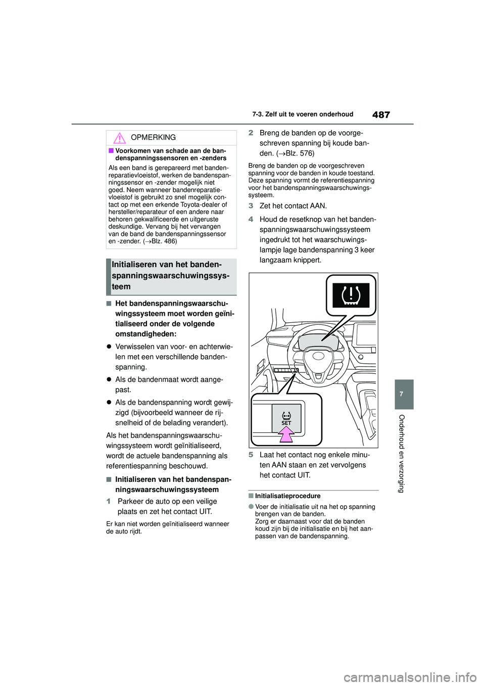 TOYOTA COROLLA 2020 Instructieboekje (in Dutch) 487
7
7-3. Zelf uit te voeren onderhoud
Onderhoud en verzorging
COROLLA HV_TMMT_EE
■Het bandenspanningswaarschu-
wingssysteem moet worden geïni-
tialiseerd onder de volgende
omstandigheden:
Ve TOYOTA COROLLA 2020 Instructieboekje (in Dutch) 487
7
7-3. Zelf uit te voeren onderhoud
Onderhoud en verzorging
COROLLA HV_TMMT_EE
■Het bandenspanningswaarschu-
wingssysteem moet worden geïni-
tialiseerd onder de volgende
omstandigheden:
Ve