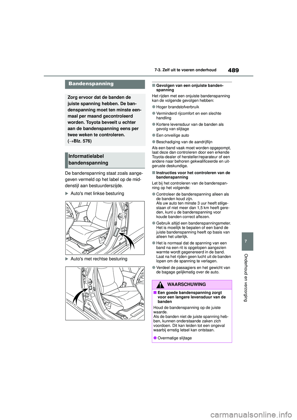 TOYOTA COROLLA 2020 Instructieboekje (in Dutch) 489
7
7-3. Zelf uit te voeren onderhoud
Onderhoud en verzorging
COROLLA HV_TMMT_EE
De bandenspanning staat zoals aange-
geven vermeld op het label op de mid-
denstijl aan bestuurderszijde.
Autos m TOYOTA COROLLA 2020 Instructieboekje (in Dutch) 489
7
7-3. Zelf uit te voeren onderhoud
Onderhoud en verzorging
COROLLA HV_TMMT_EE
De bandenspanning staat zoals aange-
geven vermeld op het label op de mid-
denstijl aan bestuurderszijde.
Autos m