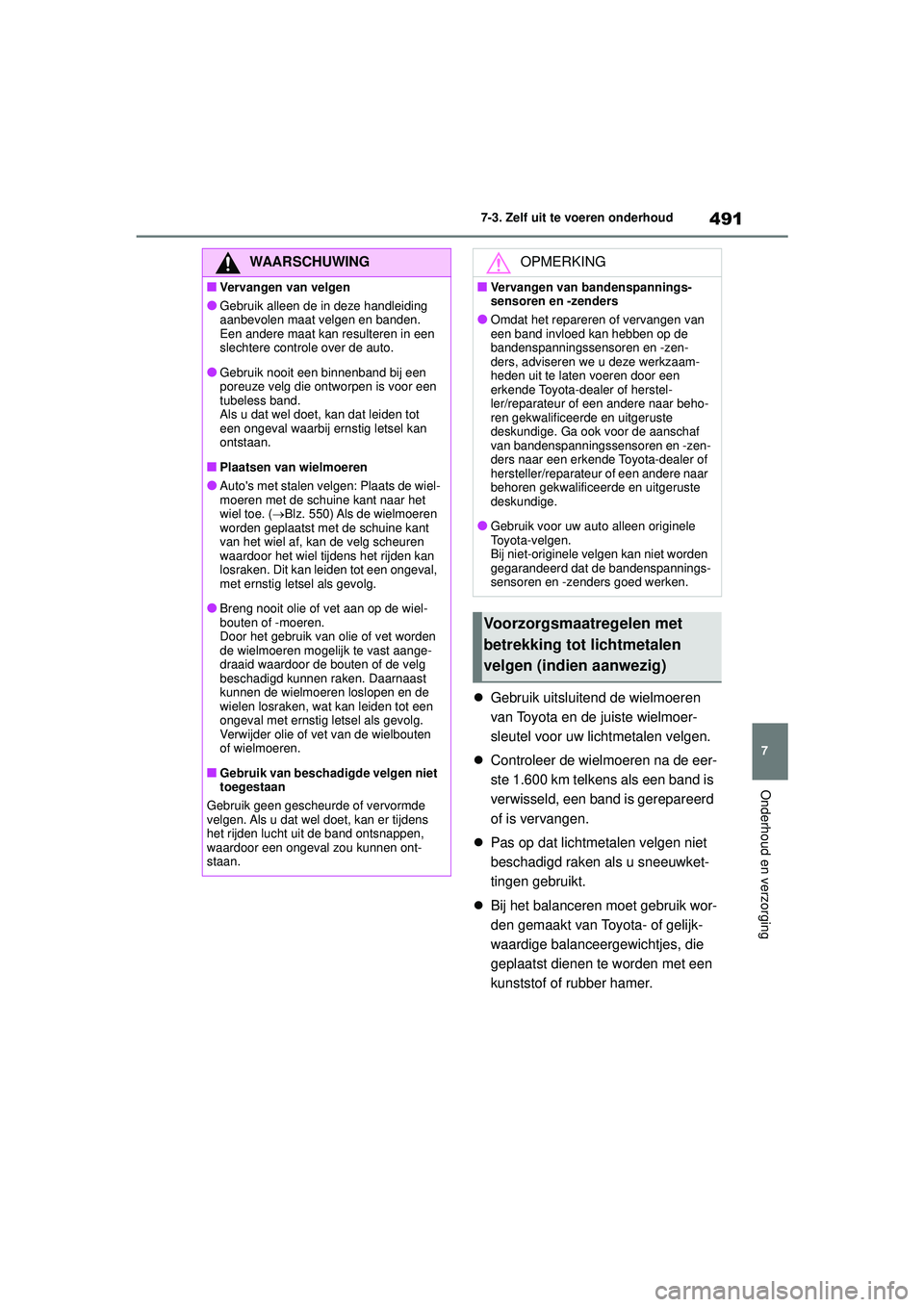 TOYOTA COROLLA 2020 Instructieboekje (in Dutch) 491
7
7-3. Zelf uit te voeren onderhoud
Onderhoud en verzorging
COROLLA HV_TMMT_EE
Gebruik uitsluitend de wielmoeren
van Toyota en de juiste wielmoer-
sleutel voor uw lichtmetalen velgen.
Con TOYOTA COROLLA 2020 Instructieboekje (in Dutch) 491
7
7-3. Zelf uit te voeren onderhoud
Onderhoud en verzorging
COROLLA HV_TMMT_EE
Gebruik uitsluitend de wielmoeren
van Toyota en de juiste wielmoer-
sleutel voor uw lichtmetalen velgen.
Con