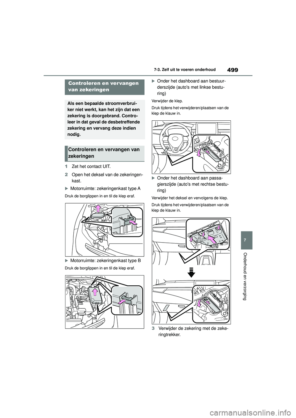 TOYOTA COROLLA 2020 Instructieboekje (in Dutch) 499
7
7-3. Zelf uit te voeren onderhoud
Onderhoud en verzorging
COROLLA HV_TMMT_EE
1
Zet het contact UIT.
2 Open het deksel van de zekeringen-
kast.
Motorruimte: zekeringenkast type A
Druk de borgl TOYOTA COROLLA 2020 Instructieboekje (in Dutch) 499
7
7-3. Zelf uit te voeren onderhoud
Onderhoud en verzorging
COROLLA HV_TMMT_EE
1
Zet het contact UIT.
2 Open het deksel van de zekeringen-
kast.
Motorruimte: zekeringenkast type A
Druk de borgl