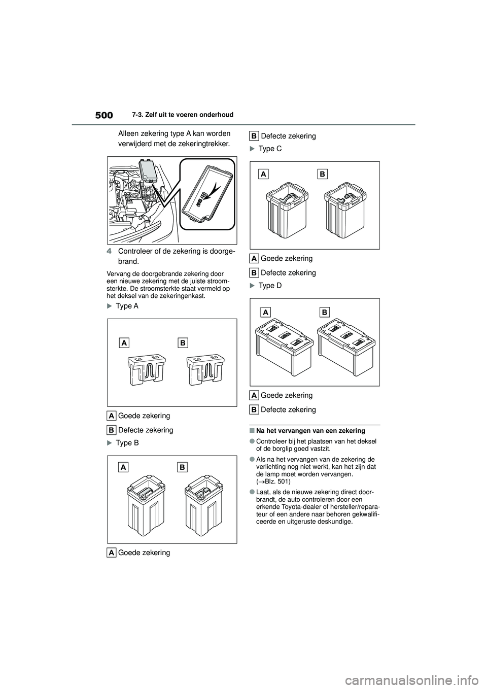 TOYOTA COROLLA 2020 Instructieboekje (in Dutch) 5007-3. Zelf uit te voeren onderhoud
COROLLA HV_TMMT_EE
Alleen zekering type A kan worden
verwijderd met de zekeringtrekker.
4 Controleer of de zekering is doorge-
brand.
Vervang de doorgebrande zeke TOYOTA COROLLA 2020 Instructieboekje (in Dutch) 5007-3. Zelf uit te voeren onderhoud
COROLLA HV_TMMT_EE
Alleen zekering type A kan worden
verwijderd met de zekeringtrekker.
4 Controleer of de zekering is doorge-
brand.
Vervang de doorgebrande zeke