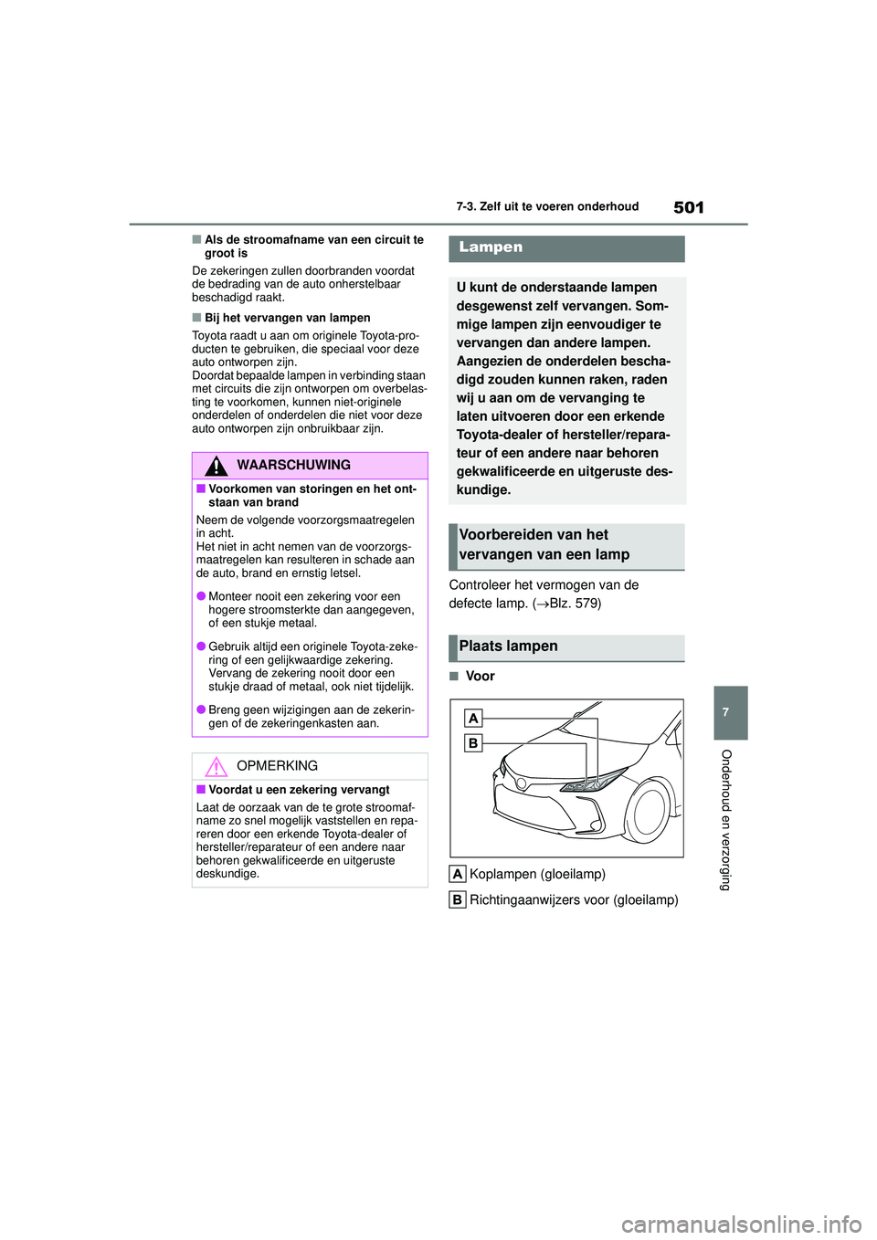TOYOTA COROLLA 2020 Instructieboekje (in Dutch) 501
7
7-3. Zelf uit te voeren onderhoud
Onderhoud en verzorging
COROLLA HV_TMMT_EE
■Als de stroomafname van een circuit te
groot is
De zekeringen zullen doorbranden voordat
de bedrading van de aut TOYOTA COROLLA 2020 Instructieboekje (in Dutch) 501
7
7-3. Zelf uit te voeren onderhoud
Onderhoud en verzorging
COROLLA HV_TMMT_EE
■Als de stroomafname van een circuit te
groot is
De zekeringen zullen doorbranden voordat
de bedrading van de aut