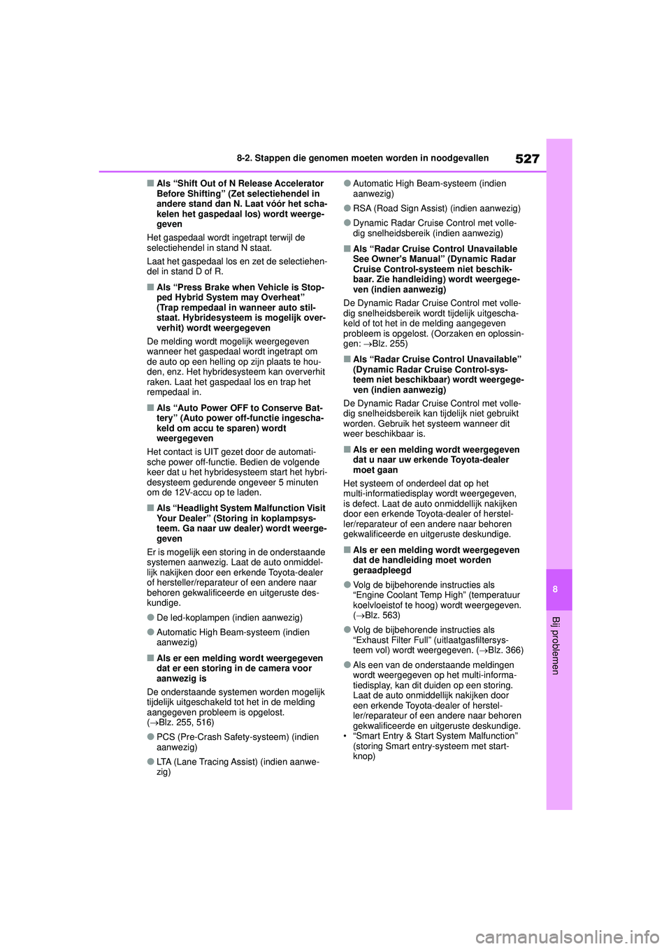 TOYOTA COROLLA 2020  Instructieboekje (in Dutch) 527
8
8-2. Stappen die genomen moeten worden in noodgevallen
Bij problemen
COROLLA HV_TMMT_EE
■Als “Shift Out of N Release Accelerator 
Before Shifting” (Zet selectiehendel in 
andere stand dan 