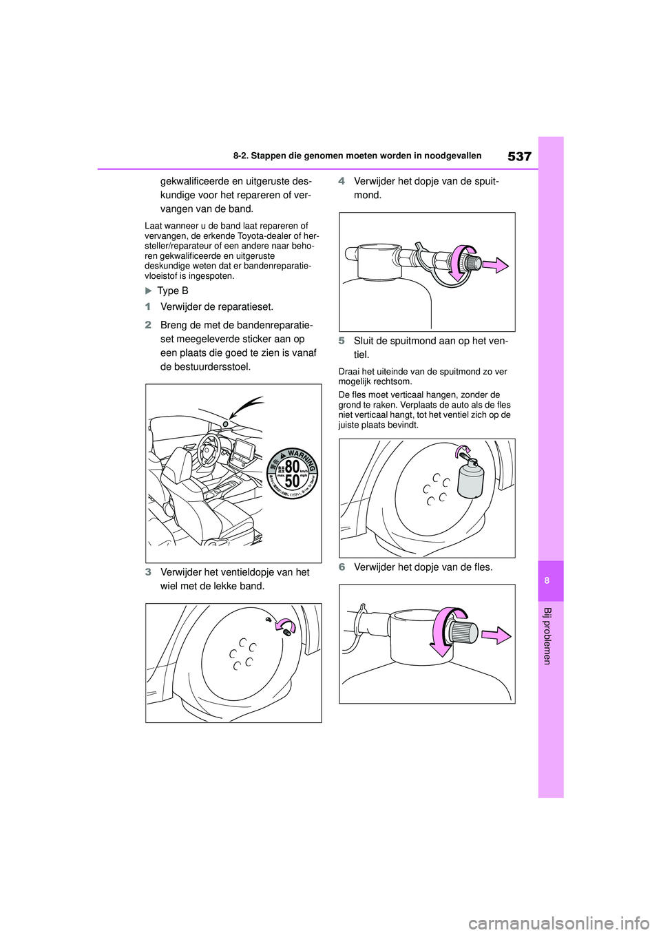 TOYOTA COROLLA 2020  Instructieboekje (in Dutch) 537
8
8-2. Stappen die genomen moeten worden in noodgevallen
Bij problemen
COROLLA HV_TMMT_EE
gekwalificeerde en uitgeruste des-
kundige voor het repareren of ver-
vangen van de band.
Laat wanneer u d