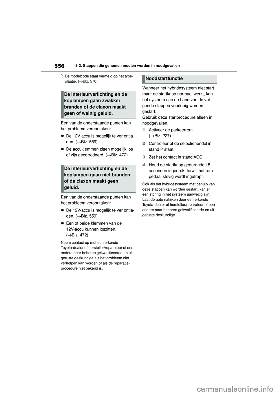 TOYOTA COROLLA 2020  Instructieboekje (in Dutch) 5568-2. Stappen die genomen moeten worden in noodgevallen
COROLLA HV_TMMT_EE
*: De modelcode staat vermeld op het type- plaatje. ( Blz. 570)
Een van de onderstaande punten kan 
het probleem veroorz