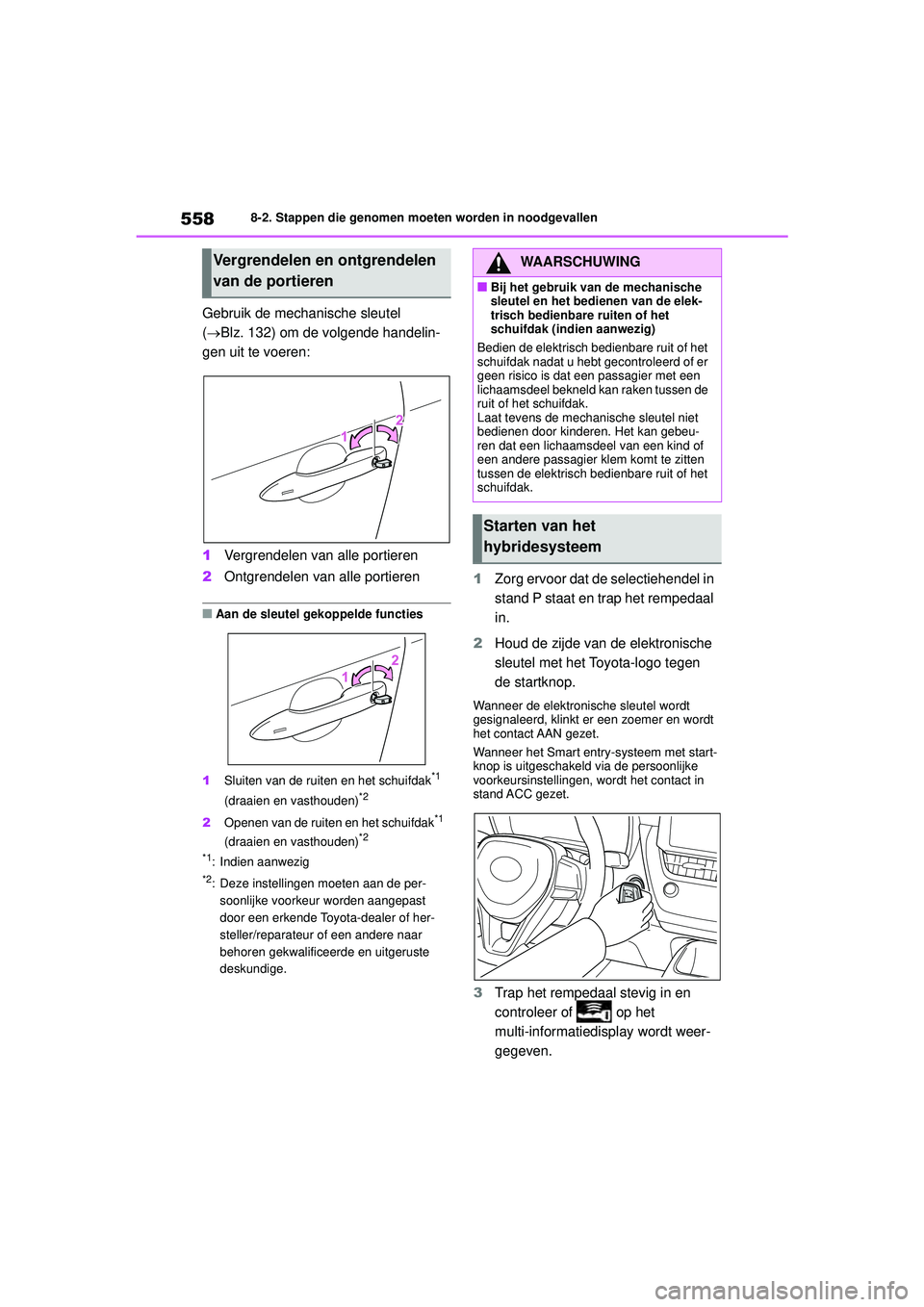 TOYOTA COROLLA 2020  Instructieboekje (in Dutch) 5588-2. Stappen die genomen moeten worden in noodgevallen
COROLLA HV_TMMT_EE
Gebruik de mechanische sleutel 
(Blz. 132) om de volgende handelin-
gen uit te voeren:
1 Vergrendelen van alle portieren