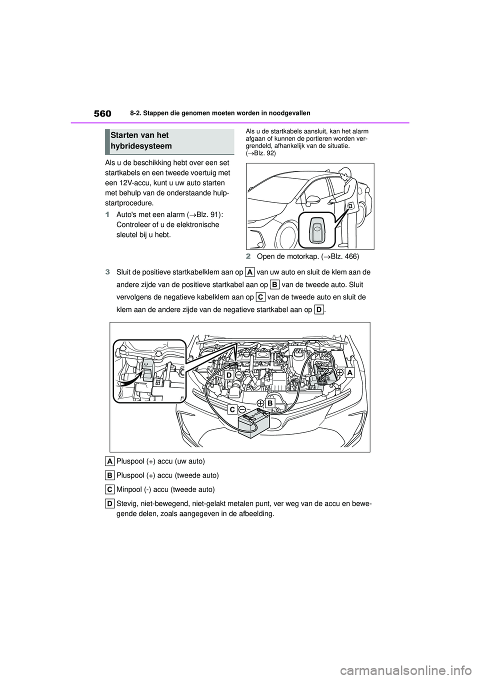 TOYOTA COROLLA 2020 Instructieboekje (in Dutch) 5608-2. Stappen die genomen moeten worden in noodgevallen
COROLLA HV_TMMT_EE
Als u de beschikking hebt over een set
startkabels en een tweede voertuig met
een 12V-accu, kunt u uw auto starten
met b TOYOTA COROLLA 2020 Instructieboekje (in Dutch) 5608-2. Stappen die genomen moeten worden in noodgevallen
COROLLA HV_TMMT_EE
Als u de beschikking hebt over een set
startkabels en een tweede voertuig met
een 12V-accu, kunt u uw auto starten
met b