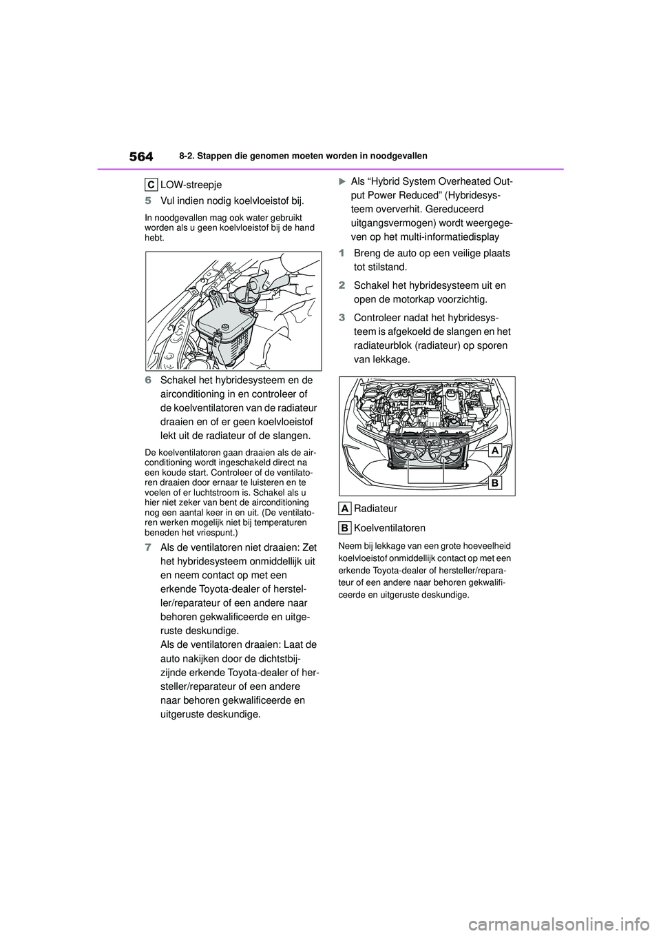 TOYOTA COROLLA 2020 Instructieboekje (in Dutch) 5648-2. Stappen die genomen moeten worden in noodgevallen
COROLLA HV_TMMT_EE
LOW-streepje
5 Vul indien nodig koelvloeistof bij.
In noodgevallen mag ook water gebruikt
worden als u geen koelvloeistof TOYOTA COROLLA 2020 Instructieboekje (in Dutch) 5648-2. Stappen die genomen moeten worden in noodgevallen
COROLLA HV_TMMT_EE
LOW-streepje
5 Vul indien nodig koelvloeistof bij.
In noodgevallen mag ook water gebruikt
worden als u geen koelvloeistof