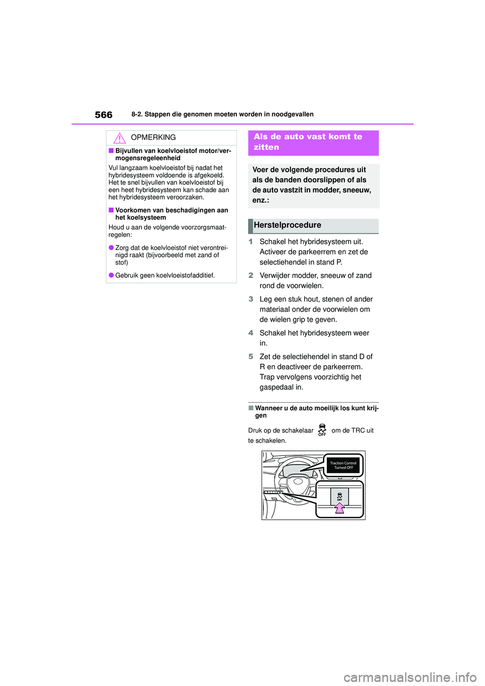 TOYOTA COROLLA 2020 Instructieboekje (in Dutch) 5668-2. Stappen die genomen moeten worden in noodgevallen
COROLLA HV_TMMT_EE
1 Schakel het hybr idesysteem uit.
Activeer de parkeerrem en zet de
selectiehendel in stand P.
2 Verwijder modder, sneeuw TOYOTA COROLLA 2020 Instructieboekje (in Dutch) 5668-2. Stappen die genomen moeten worden in noodgevallen
COROLLA HV_TMMT_EE
1 Schakel het hybr idesysteem uit.
Activeer de parkeerrem en zet de
selectiehendel in stand P.
2 Verwijder modder, sneeuw