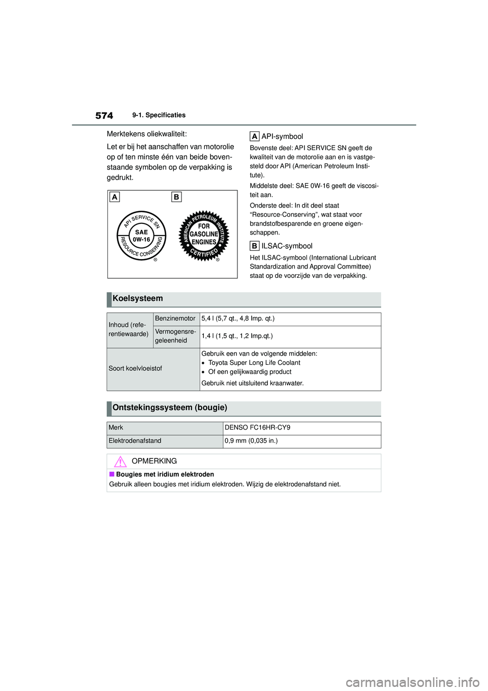 TOYOTA COROLLA 2020 Instructieboekje (in Dutch) 5749-1. Specificaties
COROLLA HV_TMMT_EE
Merktekens oliekwaliteit:
Let er bij het aanschaffen van motorolie
op of ten minste één van beide boven-
staande symbolen op de verpakking is
gedrukt. API- TOYOTA COROLLA 2020 Instructieboekje (in Dutch) 5749-1. Specificaties
COROLLA HV_TMMT_EE
Merktekens oliekwaliteit:
Let er bij het aanschaffen van motorolie
op of ten minste één van beide boven-
staande symbolen op de verpakking is
gedrukt. API-