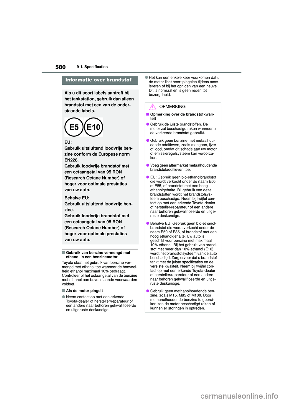 TOYOTA COROLLA 2020 Instructieboekje (in Dutch) 5809-1. Specificaties
COROLLA HV_TMMT_EE
■Gebruik van benzine vermengd met
ethanol in een benzinemotor
Toyota staat het gebruik van benzine ver-
mengd met ethanol toe wanneer de hoeveel-
heid ethan TOYOTA COROLLA 2020 Instructieboekje (in Dutch) 5809-1. Specificaties
COROLLA HV_TMMT_EE
■Gebruik van benzine vermengd met
ethanol in een benzinemotor
Toyota staat het gebruik van benzine ver-
mengd met ethanol toe wanneer de hoeveel-
heid ethan