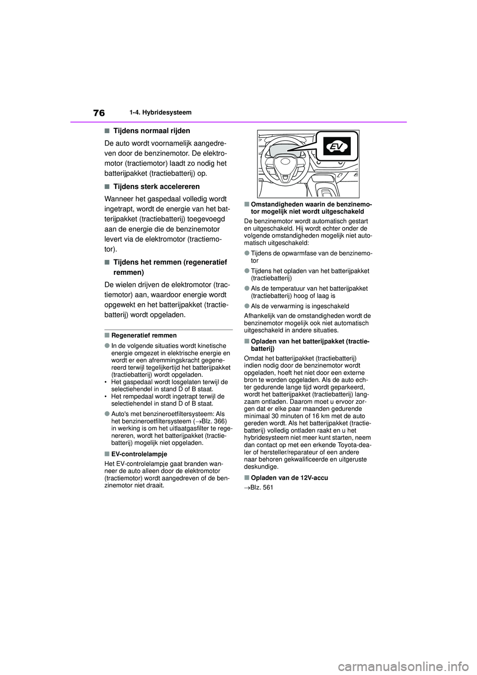 TOYOTA COROLLA 2020 Instructieboekje (in Dutch) 761-4. Hybridesysteem
COROLLA HV_TMMT_EE
■Tijdens normaal rijden
De auto wordt voornamelijk aangedre-
ven door de benzinemotor. De elektro-
motor (tractiemotor) laadt zo nodig het
batterijpakket ( TOYOTA COROLLA 2020 Instructieboekje (in Dutch) 761-4. Hybridesysteem
COROLLA HV_TMMT_EE
■Tijdens normaal rijden
De auto wordt voornamelijk aangedre-
ven door de benzinemotor. De elektro-
motor (tractiemotor) laadt zo nodig het
batterijpakket (