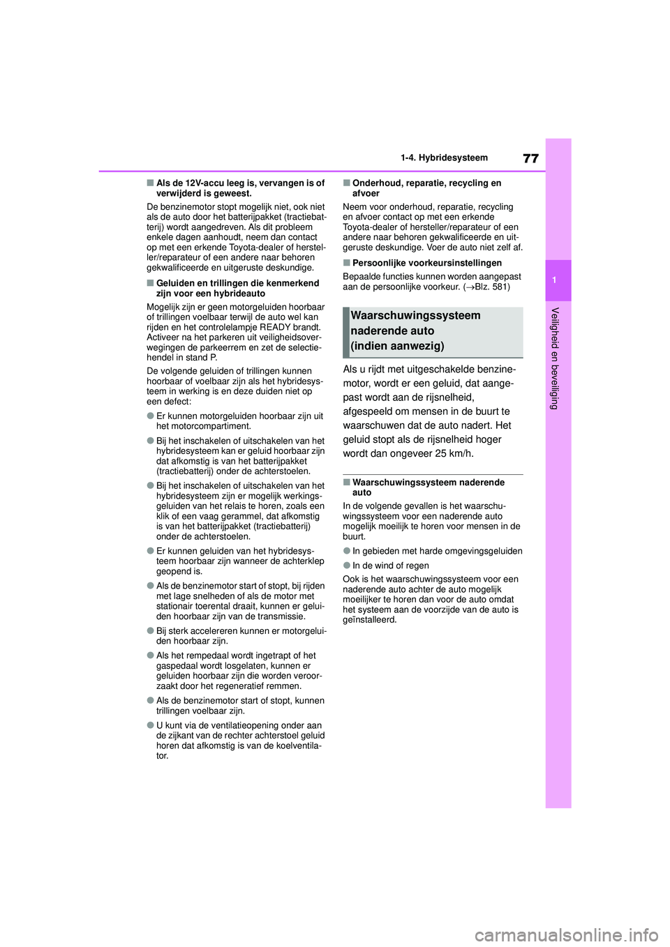 TOYOTA COROLLA 2020 Instructieboekje (in Dutch) 77
1
1-4. Hybridesysteem
Veiligheid en beveiliging
COROLLA HV_TMMT_EE
■Als de 12V-accu leeg is, vervangen is of
verwijderd is geweest.
De benzinemotor stopt m ogelijk niet, ook niet
als de auto do TOYOTA COROLLA 2020 Instructieboekje (in Dutch) 77
1
1-4. Hybridesysteem
Veiligheid en beveiliging
COROLLA HV_TMMT_EE
■Als de 12V-accu leeg is, vervangen is of
verwijderd is geweest.
De benzinemotor stopt m ogelijk niet, ook niet
als de auto do
