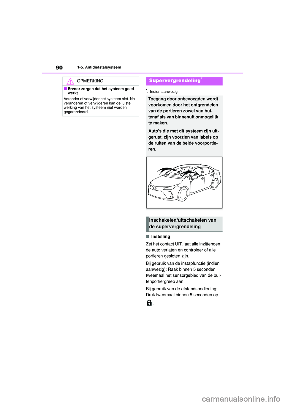 TOYOTA COROLLA 2021  Instructieboekje (in Dutch) 901-5. Antidiefstalsysteem
COROLLA HV_TMMT_EE
*: Indien aanwezig
■Instelling
Zet het contact UIT, laat alle inzittenden 
de auto verlaten en controleer of alle 
portieren gesloten zijn.
Bij gebruik 