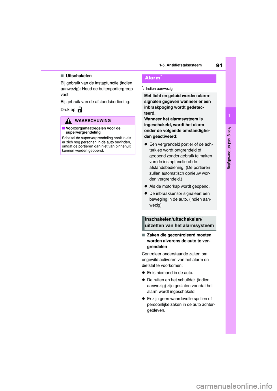 TOYOTA COROLLA 2021  Instructieboekje (in Dutch) 91
1
1-5. Antidiefstalsysteem
Veiligheid en beveiliging
COROLLA HV_TMMT_EE
■Uitschakelen
Bij gebruik van de instapfunctie (indien 
aanwezig): Houd de buitenportiergreep 
vast.
Bij gebruik van de afs