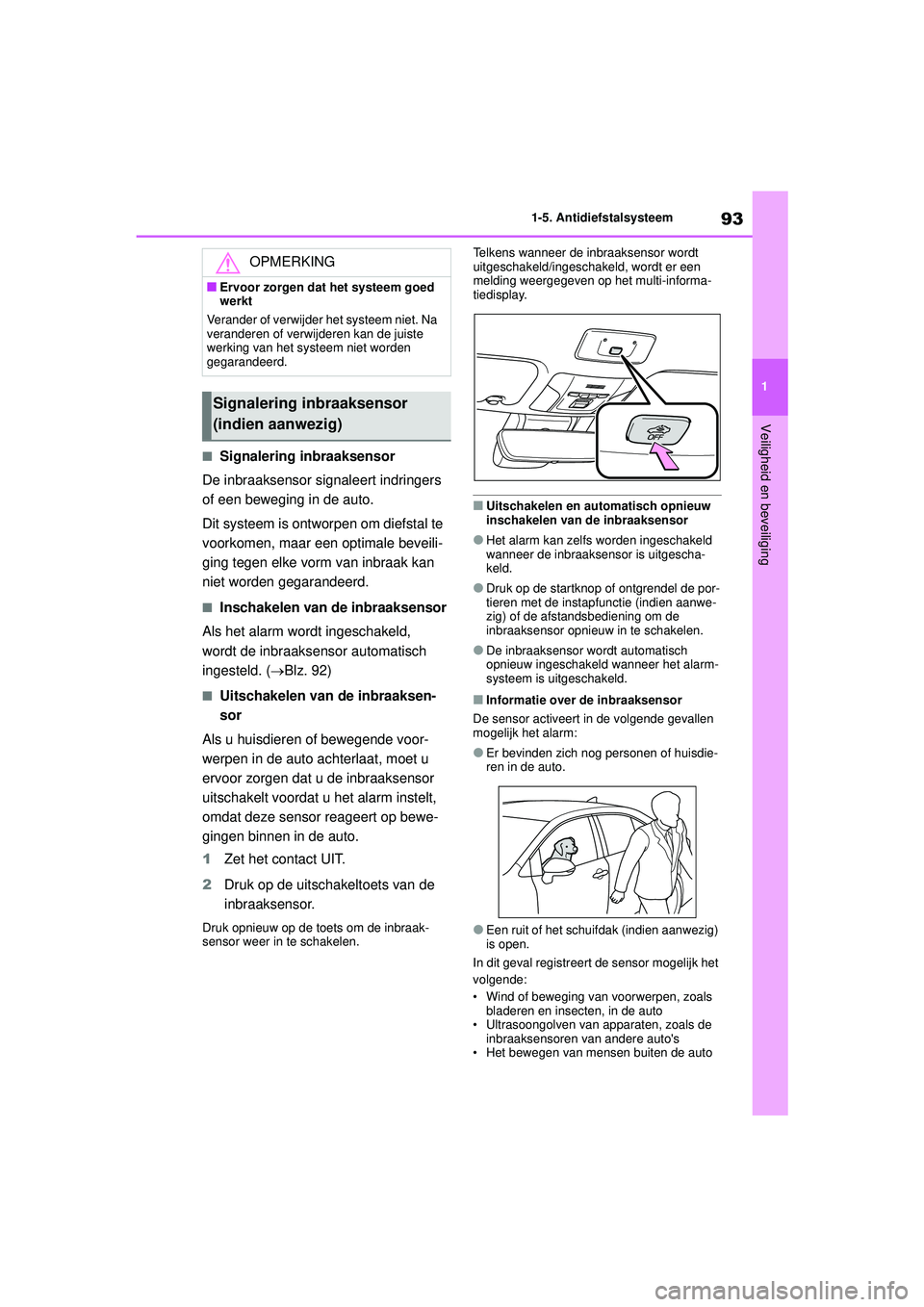 TOYOTA COROLLA 2021  Instructieboekje (in Dutch) 93
1
1-5. Antidiefstalsysteem
Veiligheid en beveiliging
COROLLA HV_TMMT_EE
■Signalering inbraaksensor
De inbraaksensor signaleert indringers 
of een beweging in de auto.
Dit systeem is ontworpen om 