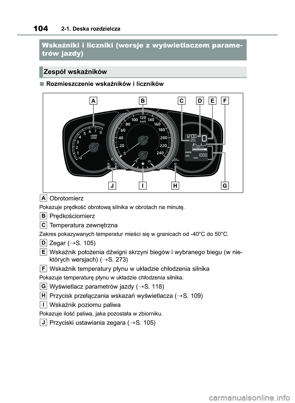 TOYOTA COROLLA 2020  Instrukcja obsługi (in Polish) Rozmieszczenie wskaêników i liczników
Obrotomierz
Pokazuje pr´dkoÊç obrotowà silnika w obrotach na minut´.
Pr´dkoÊciomierz
Temperatura zewn´trzna
Zakres pokazywanych temperatur mieÊci si´