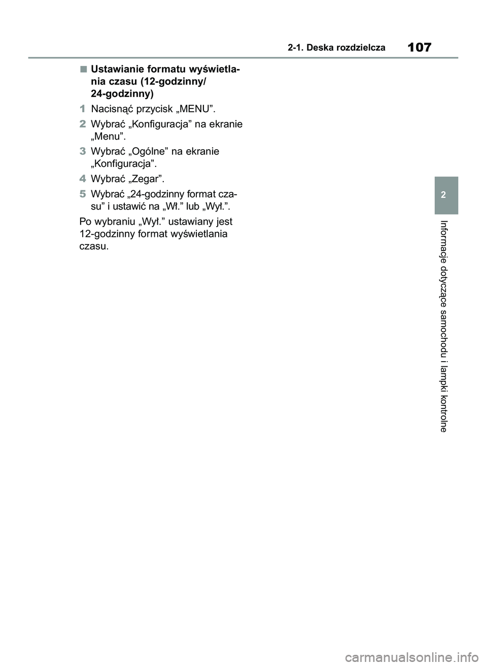 TOYOTA COROLLA 2020  Instrukcja obsługi (in Polish) Ustawianie formatu wyÊwietla-
nia czasu (12-godzinny/
24-godzinny)
1Nacisnàç przycisk „MENU”.
2Wybraç „Konfiguracja” na ekranie
„Menu”.
3Wybraç „Ogólne” na ekranie
„Konfiguracj