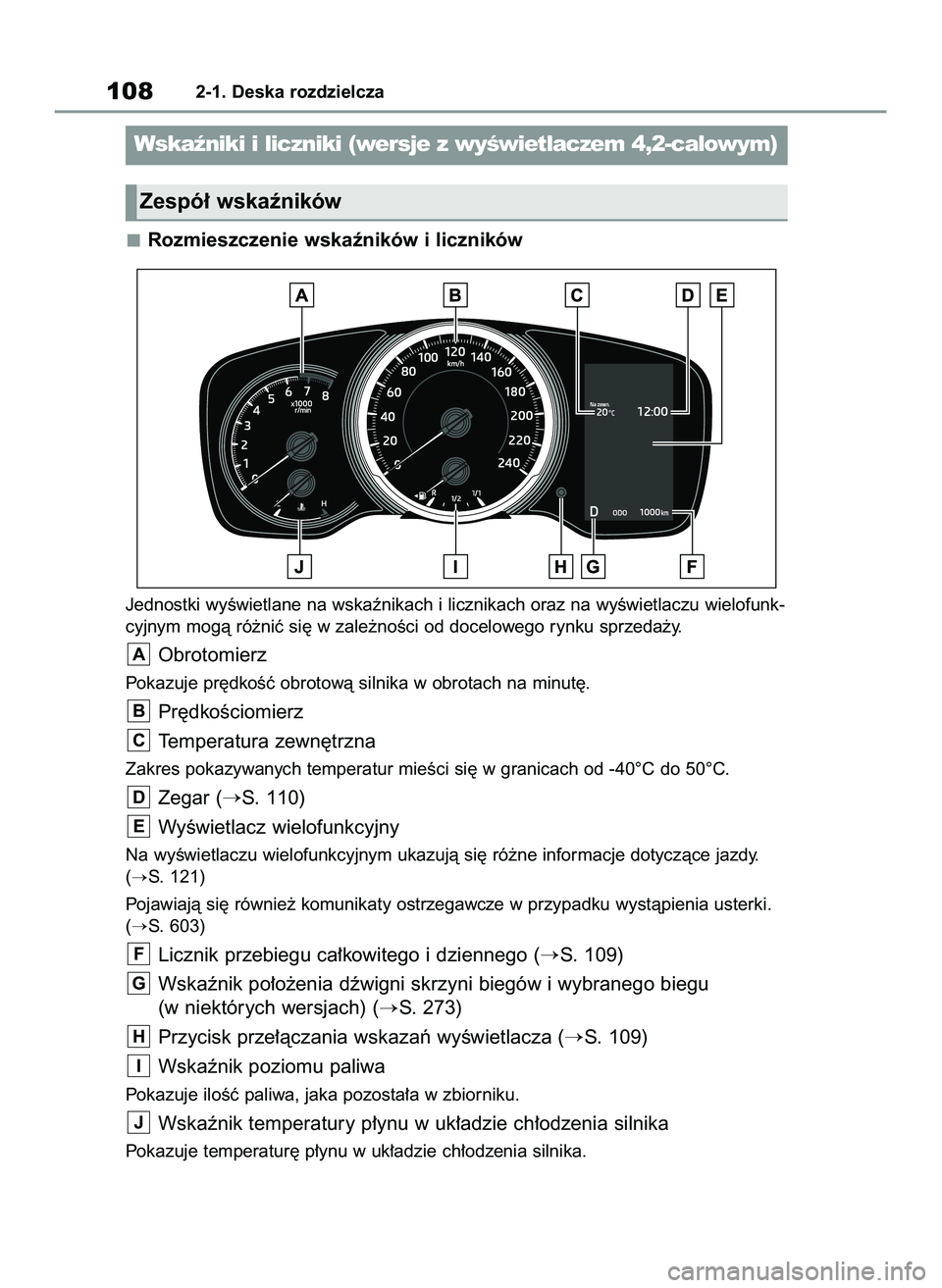 TOYOTA COROLLA 2020  Instrukcja obsługi (in Polish) Rozmieszczenie wskaêników i liczników
Jednostki wyÊwietlane na wskaênikach i licznikach oraz na wyÊwietlaczu wielofunk-
cyjnym mogà ró˝niç si´ w zale˝noÊci od docelowego rynku sprzeda˝y.