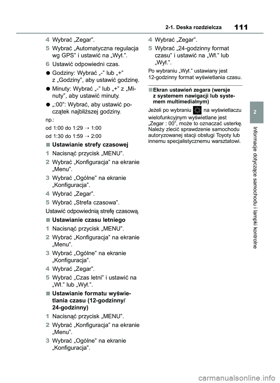 TOYOTA COROLLA 2020 Instrukcja obsługi (in Polish) 4Wybraç „Zegar”.
5Wybraç „Automatyczna regulacja
wg GPS” i ustawiç na „Wy∏.”.
6Ustawiç odpowiedni czas.
Godziny: Wybraç „-” lub „+”
z „Godziny”, aby ustawiç godzin´.
M TOYOTA COROLLA 2020 Instrukcja obsługi (in Polish) 4Wybraç „Zegar”.
5Wybraç „Automatyczna regulacja
wg GPS” i ustawiç na „Wy∏.”.
6Ustawiç odpowiedni czas.
Godziny: Wybraç „-” lub „+”
z „Godziny”, aby ustawiç godzin´.
M