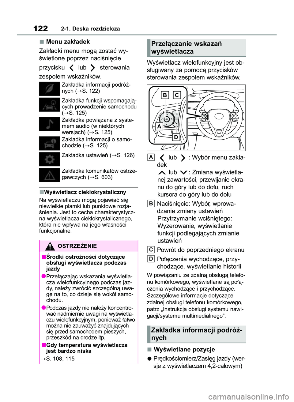 TOYOTA COROLLA 2020  Instrukcja obsługi (in Polish) Menu zak∏adek
Zak∏adki menu mogà zostaç wy-
Êwietlone poprzez naciÊni´cie 
przycisku  lub  sterowania 
zespo∏em wskaêników.
Zak∏adka informacji podró˝-
nych (
S. 122)
Zak∏adka funk