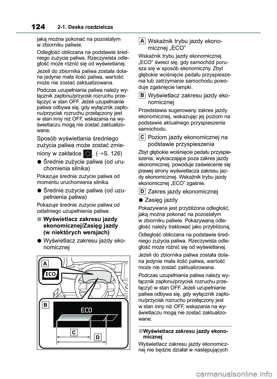 TOYOTA COROLLA 2020  Instrukcja obsługi (in Polish) jakà mo˝na pokonaç na pozosta∏ym
w zbiorniku paliwie.
Odleg∏oÊç obliczana na podstawie Êred-
niego zu˝ycia paliwa. Rzeczywista odle-
g∏oÊç mo˝e ró˝niç si´ od wyÊwietlanej.
Je˝eli
