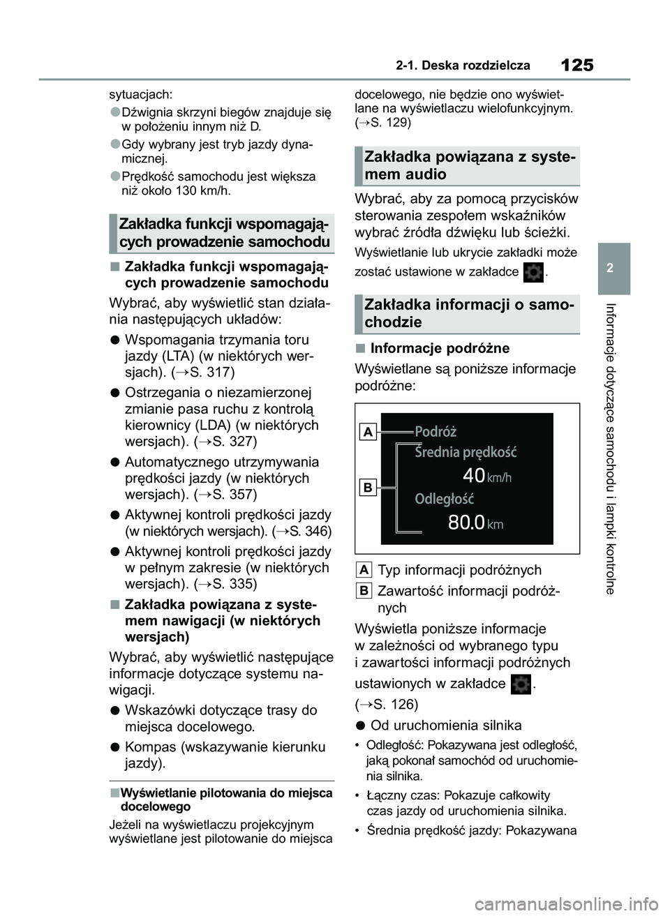TOYOTA COROLLA 2020  Instrukcja obsługi (in Polish) sytuacjach:
Dêwignia skrzyni biegów znajduje si´
w po∏o˝eniu innym ni˝ D.
Gdy wybrany jest tryb jazdy dyna-
micznej.
Pr´dkoÊç samochodu jest wi´ksza
ni˝ oko∏o 130 km/h.
Zak∏adka funkcj