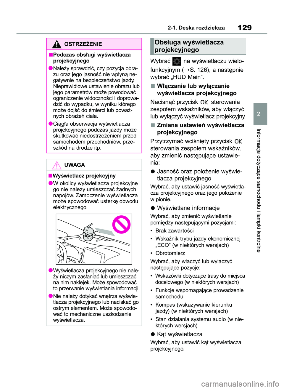 TOYOTA COROLLA 2020  Instrukcja obsługi (in Polish) Wybraç  na wyÊwietlaczu wielo-
funkcyjnym (
S. 126), a nast´pnie
wybraç „HUD Main”.
W∏àczanie lub wy∏àczanie 
wyÊwietlacza projekcyjnego
Nacisnàç przycisk  sterowania
zespo∏em wska