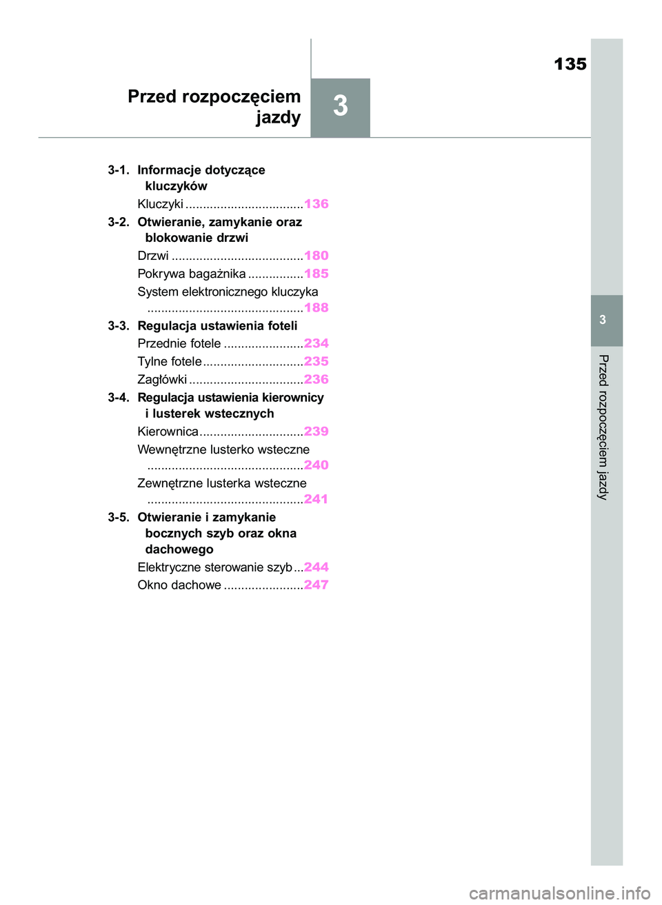 TOYOTA COROLLA 2020  Instrukcja obsługi (in Polish) 3
3-1. Informacje dotyczàce 
kluczyków
Kluczyki ..................................136
3-2. Otwieranie, zamykanie oraz 
blokowanie drzwi
Drzwi ......................................180
Pokrywa baga˝