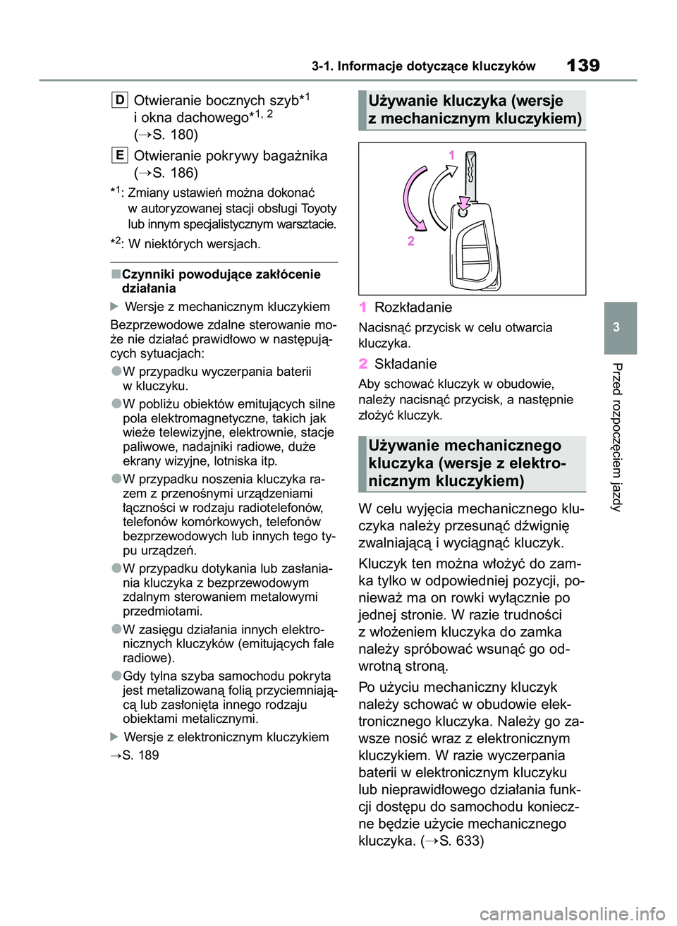 TOYOTA COROLLA 2020  Instrukcja obsługi (in Polish) Otwieranie bocznych szyb*1
i okna dachowego*1, 2
(S. 180)
Otwieranie pokrywy baga˝nika
(
S. 186)
*1: Zmiany ustawieƒ mo˝na dokonaç
w autoryzowanej stacji obs∏ugi Toyoty
lub innym specjalistycz