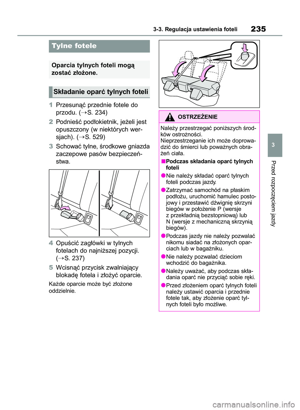 TOYOTA COROLLA 2020  Instrukcja obsługi (in Polish) 1Przesunàç przednie fotele do
przodu. (
S. 234)
2PodnieÊç pod∏okietnik, je˝eli jest
opuszczony (w niektórych wer-
sjach). (
S. 529)
3Schowaç tylne, Êrodkowe gniazda
zaczepowe pasów bezpie