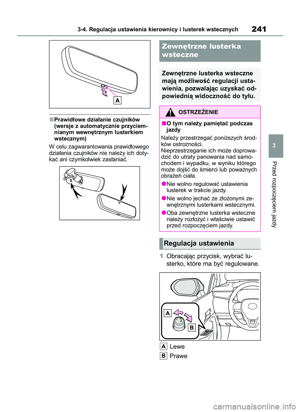 TOYOTA COROLLA 2020  Instrukcja obsługi (in Polish) Prawid∏owe dzia∏anie czujników
(wersje z automatycznie przyciem-
nianym wewn´trznym lusterkiem
wstecznym)
W celu zagwarantowania prawid∏owego
dzia∏ania czujników nie nale˝y ich doty-
kaç 