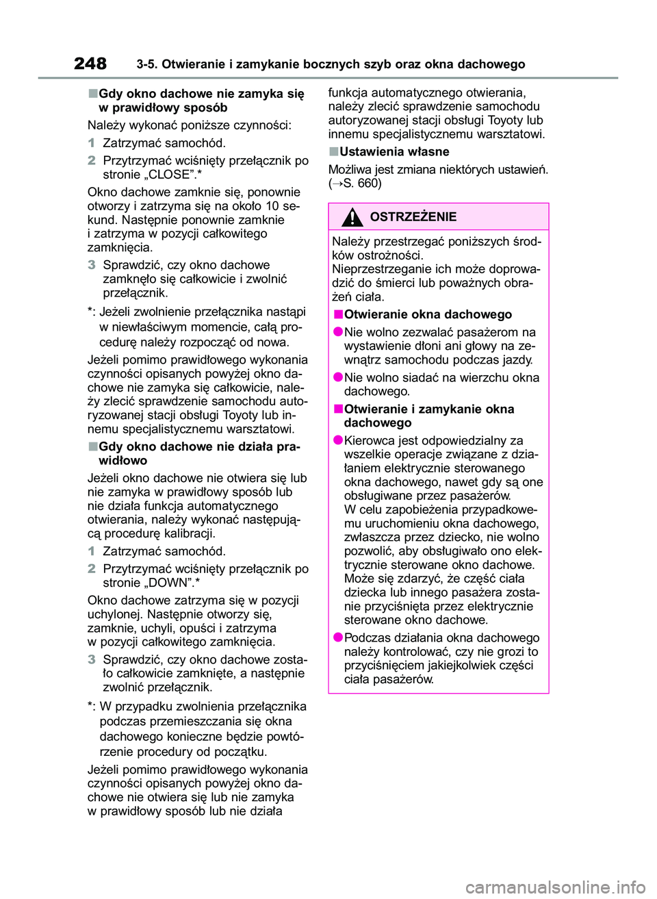 TOYOTA COROLLA 2020  Instrukcja obsługi (in Polish) Gdy okno dachowe nie zamyka si´
w prawid∏owy sposób
Nale˝y wykonaç poni˝sze czynnoÊci:
1Zatrzymaç samochód.
2Przytrzymaç wciÊni´ty prze∏àcznik po
stronie „CLOSE”.*
Okno dachowe zam